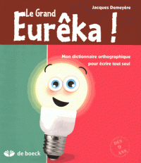 Le Grand Eurêka ! - Dictionnaire orthographique pour écrire tout seul - 6e édition 