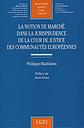 Notion de marché dans la jurisprudence de la Cour de Justice des Communautés européennes