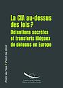 La CIA au-dessus des lois? Détentions secrètes et transferts illégaux de détenus en Europe