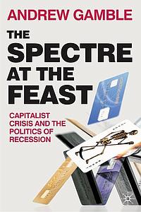The Spectre at the Feast - Capitalist crisis and the politic recession
