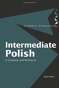 Intermediate Polish: A Grammar and Workbook