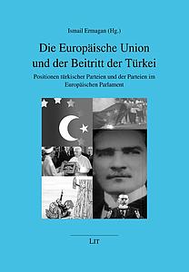 Die Europäische Union und der Beitritt der Türkei : Die Positionen der türkischen Parteien und der Parteien im Europäischen Parlament