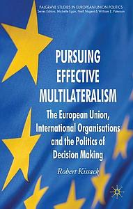 Pursuing Effective Multilateralism - The European Union, International Organisations and the Politics of Decision Making 