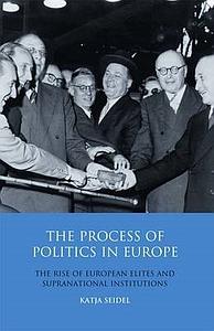The Process of Politics in Europe - The Rise of European Elites and Supranational Institutions