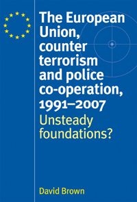 The European Union, counter terrorism and police co-operation, 1991–2007 - Unsteady foundations?