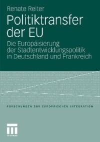 Politiktransfer in der EU-Regionalpolitik : Die Europäisierung der Stadtentwicklung in Deutschland und Frankreich