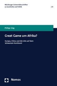 Great Game um Afrika? : Europa, China und die USA auf dem Schwarzen Kontinent