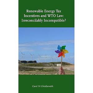 Renewable Energy Tax Incentives and WTO Law: Irreconcilably Incompatible?  - An examination of the WTO-consistency of direct corporate tax incentives for the development of renewable energy