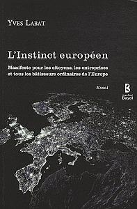 L'instinct européen : manifeste pour les citoyens, les entreprises et tous les bâtisseurs ordinaires de l'Europe