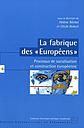 La fabrique des Européens : processus de socialisation et construction européenne