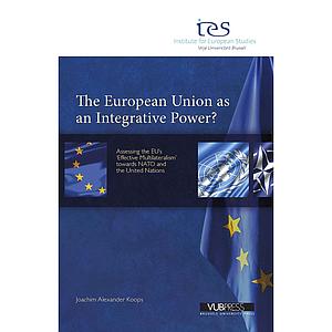 The European Union as an integrative power? Assessing the EU’s ‘Effective Multilateralism’ towards NATO and the United Nations