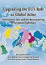 Upgrading the EU's Role as Global Actor: Institutions, Law and the Restructuring of European Diplomacy
