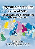 Upgrading the EU's Role as Global Actor: Institutions, Law and the Restructuring of European Diplomacy