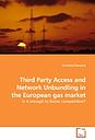 Third Party Access and Network Unbundling in the European gas market - Is it enough to foster competition?