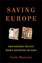 Saving Europe: How National Politics Nearly Destroyed the Euro