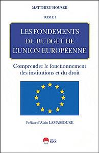 Les fondements du budget de l'union europeenne. Tome 1- Comprendre le fonctionnement des institutions et du droit