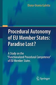 Procedural Autonomy of EU Member States - Paradise Lost ?  A Study on the "Functionalized Procedural Competence" of EU Member States
