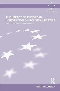 The Impact of European Integration on Political Parties - Beyond the Permissive Consensus