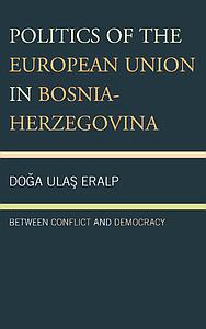 Politics of the European Union in Bosnia-Herzegovina - Between Conflict and Democracy 