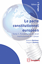 Le pacte constitutionnel européen en contexte - Tome 1, Fondements du droit institutionnel de l'Union