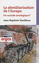 La démilitarisation de l'Europe. Un suicide stratégique ?