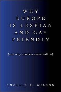 Why Europe Is Lesbian and Gay Friendly (and Why America Never Will Be)