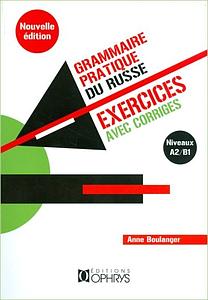 Grammaire pratique du russe exercices corrigés - Niveau A2 - B1 - Edition 2013