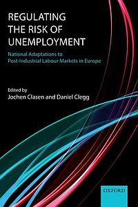 Regulating the Risk of Unemployment - National Adaptations to Post-Industrial Labour Markets in Europe