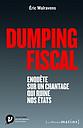 Dumping fiscal. Enquête sur un chantage qui ruine nos Etats 