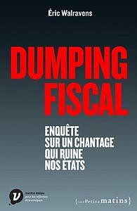 Dumping fiscal. Enquête sur un chantage qui ruine nos Etats 