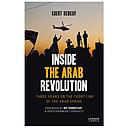 Inside the Arab Revolution - Three years on the front-line of the Arab Spring