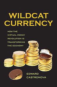 Wildcat Currency - How the Virtual Money Revolution Is Transforming the Economy