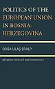 Politics of the European Union in Bosnia-Herzegovina - Between Conflict and Democracy