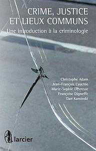Crime, justice et lieux communs - Une introduction à la criminologie