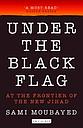 Under the Black Flag: At the Frontier of the New Jihad