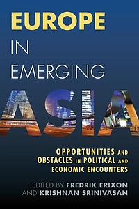 Europe in Emerging Asia - Opportunities and Obstacles in Political and Economic Encounters