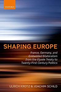 Shaping Europe - France, Germany, and Embedded Bilateralism from the Elysée Treaty to Twenty-First Century Politics