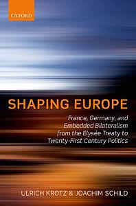 Shaping Europe - France, Germany, and Embedded Bilateralism from the Elysée Treaty to Twenty-First Century Politics