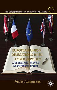 European Union Delegations in EU Foreign Policy - A Diplomatic Service of Different Speeds
