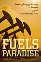 Fuels Paradise - Seeking Energy Security in Europe, Japan, and the United States