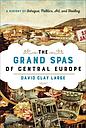 The Grand Spas of Central Europe - A History of Intrigue, Politics, Art, and Healing