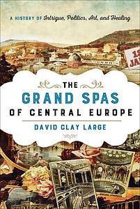 The Grand Spas of Central Europe - A History of Intrigue, Politics, Art, and Healing