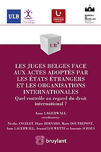 Les juges belges face aux actes adoptés par les États étrangers et les organisations internationales - Quel contrôle au regard du droit international ?