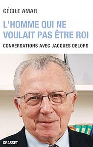L'homme qui ne voulait pas être roi - Conversations avec Jacques Delors