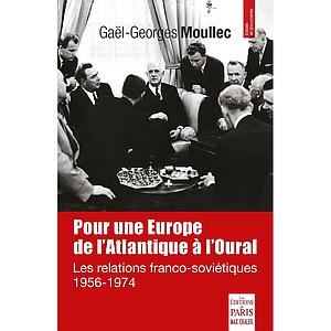 Pour une Europe de l'Atlantique à l'Oural - Les relations franco-soviétiques 1956-1974