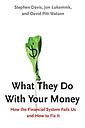  What They Do With Your Money - How the Financial System Fails Us and How to Fix It