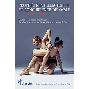 Propriété intellectuelle et concurrence déloyale - Les liaisons dangereuses