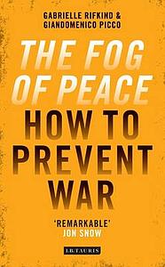 Fog of Peace - Why the World is at War and How We Can Stop it