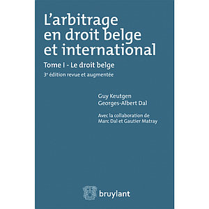 L'arbitrage en droit belge et international - Tome I - Le droit belge - 3ème édition revue et augmentée