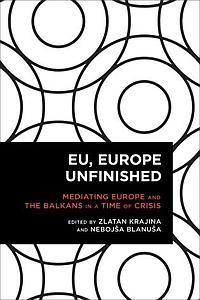  EU, Europe Unfinished - Mediating Europe and the Balkans in a Time of Crisis